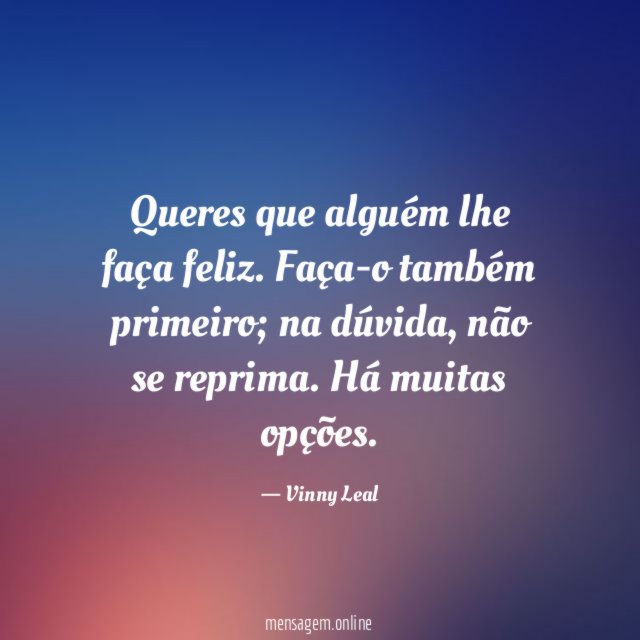 Queres que alguém lhe faça feliz