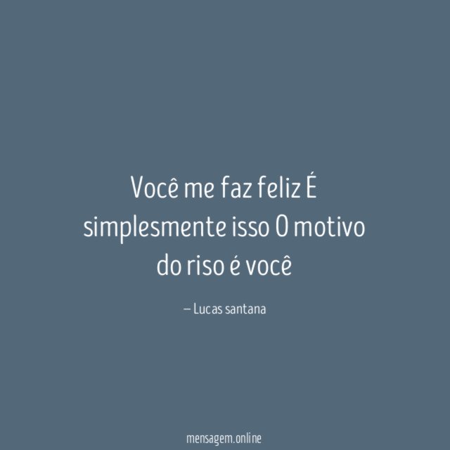 Você me faz feliz É simplesmente isso O motivo do riso é você