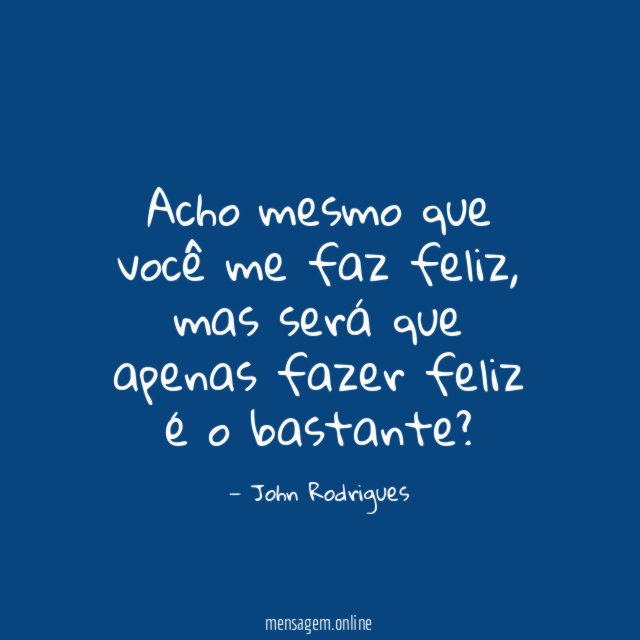 Acho mesmo que você me faz feliz