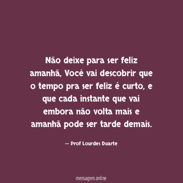 Não deixe para ser feliz amanhã