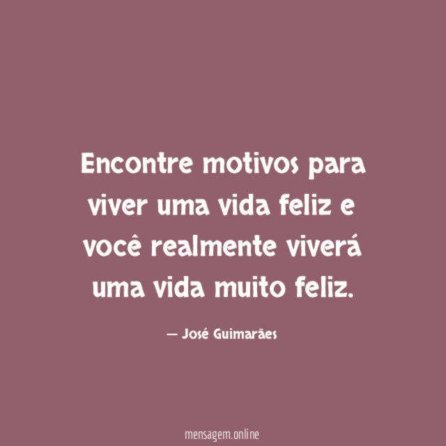 Encontre motivos para viver uma vida feliz