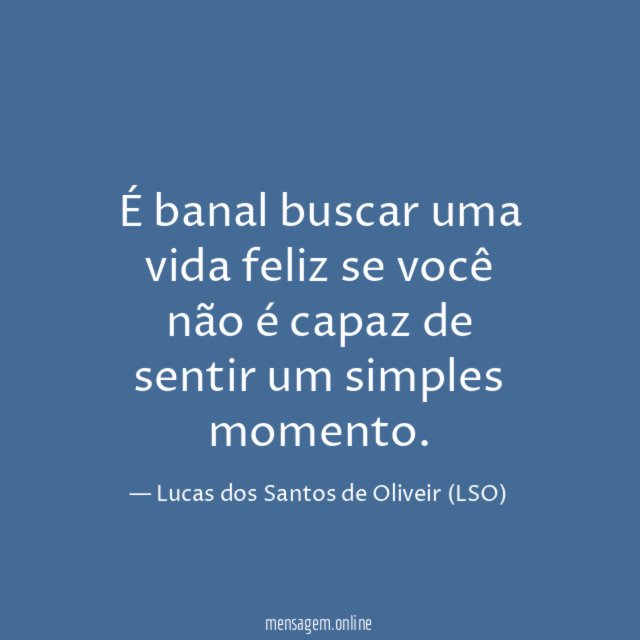 É banal buscar uma vida feliz se você