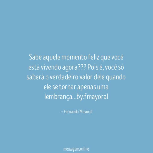 Sabe aquele momento feliz que você está vivendo agora