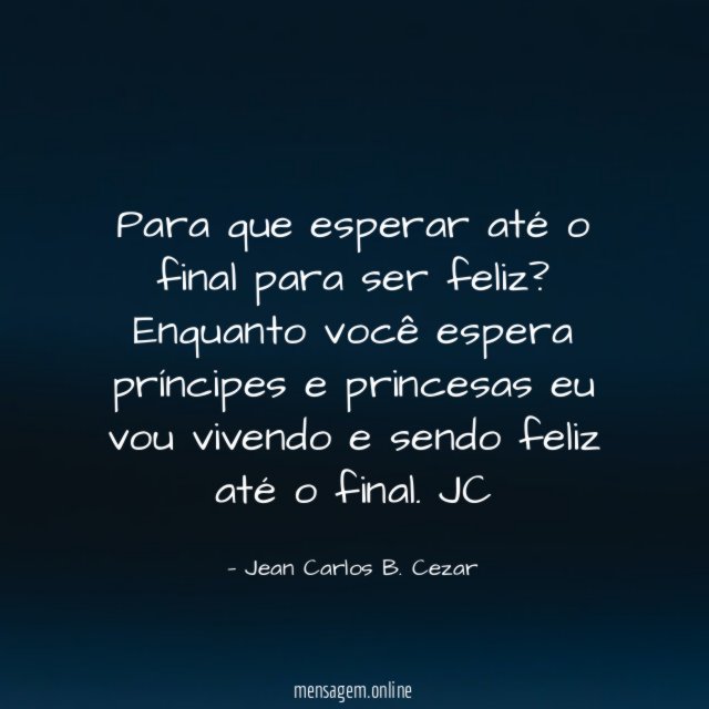 Para que esperar até o final para ser feliz