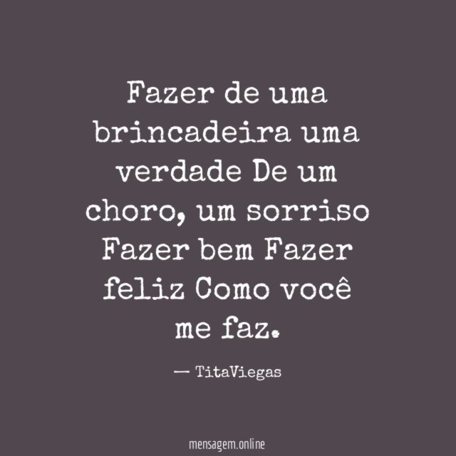 Fazer de uma brincadeira uma verdade De um choro