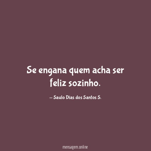 Se engana quem acha ser feliz sozinho