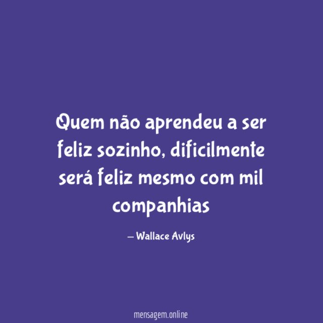 Quem não aprendeu a ser feliz sozinho