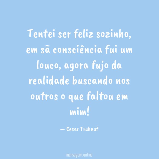 Tentei ser feliz sozinho