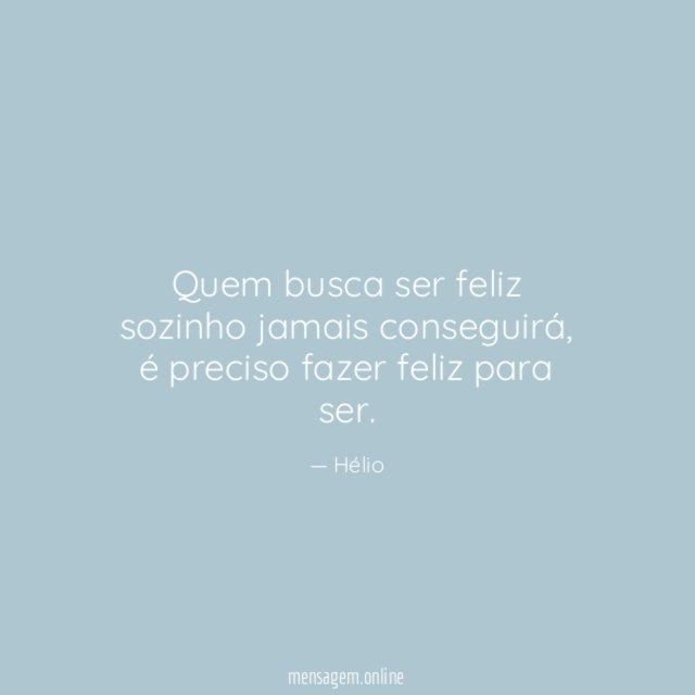 Quem busca ser feliz sozinho jamais conseguirá
