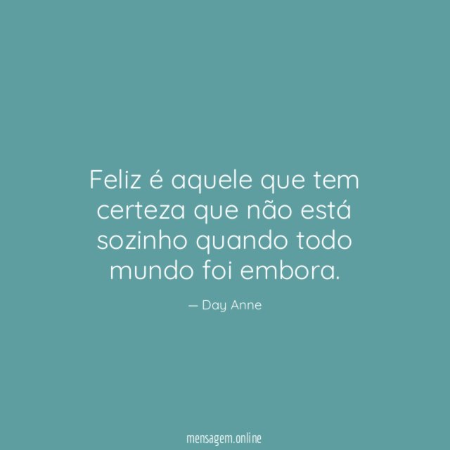 Feliz é aquele que tem certeza que não