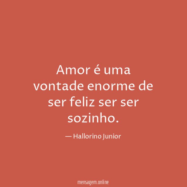 Amor é uma vontade enorme de ser feliz ser ser sozinho