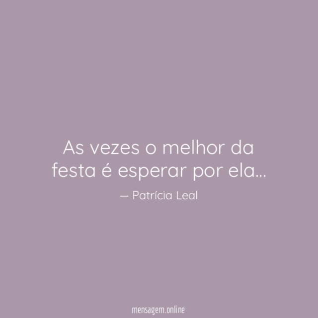 As vezes o melhor da festa é esperar por ela