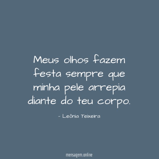 Meus olhos fazem festa sempre que minha pele