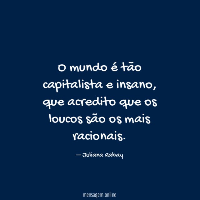 O mundo é tão capitalista e insano