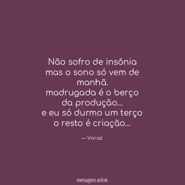 Não sofro de insônia
mas o sono só vem de manhã.