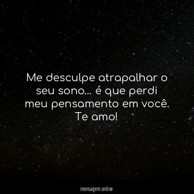 Me desculpe atrapalhar o seu sono