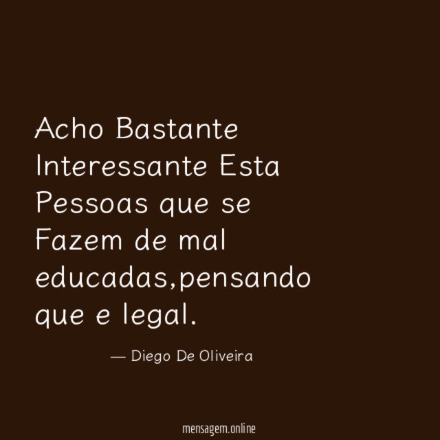 Acho Bastante Interessante Esta Pessoas que se Fazem de mal educadas