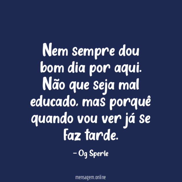 Nem sempre dou bom dia por aqui