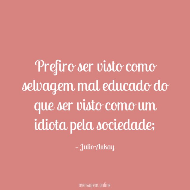 Prefiro ser visto como selvagem mal educado do