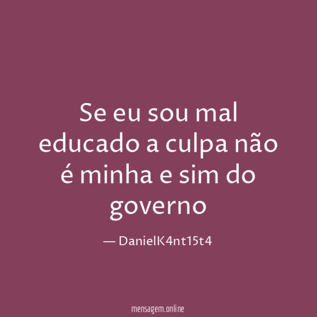 Se eu sou mal educado a culpa não