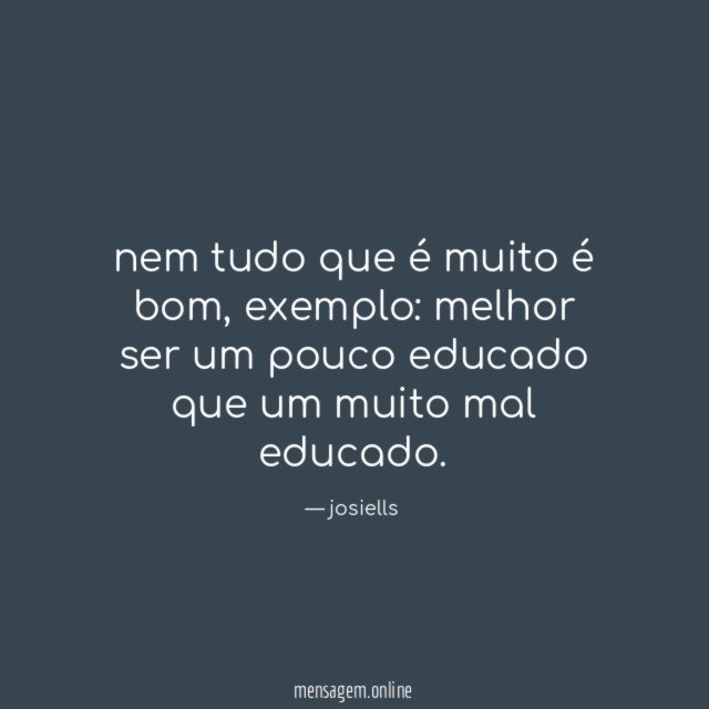 nem tudo que é muito é bom