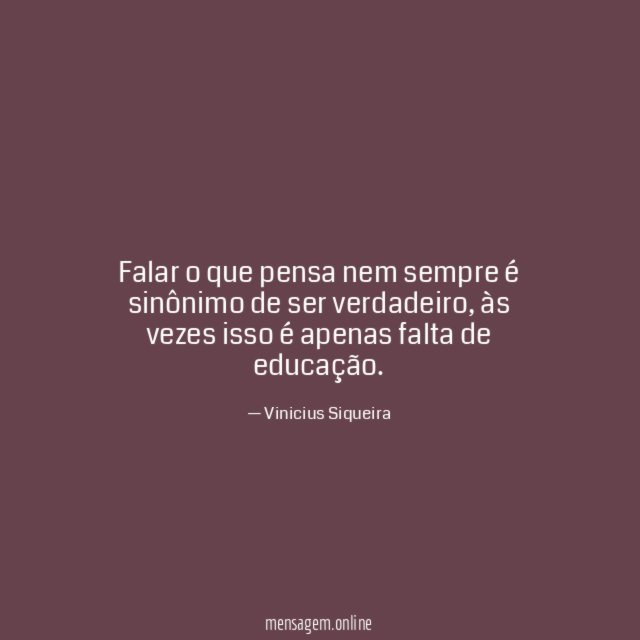 Falar o que pensa nem sempre é sinônimo de ser verdadeiro