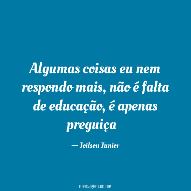 Algumas coisas eu nem respondo mais