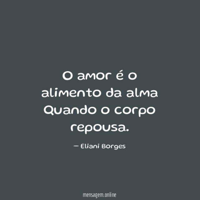 O amor é o alimento da alma Quando o corpo repousa
