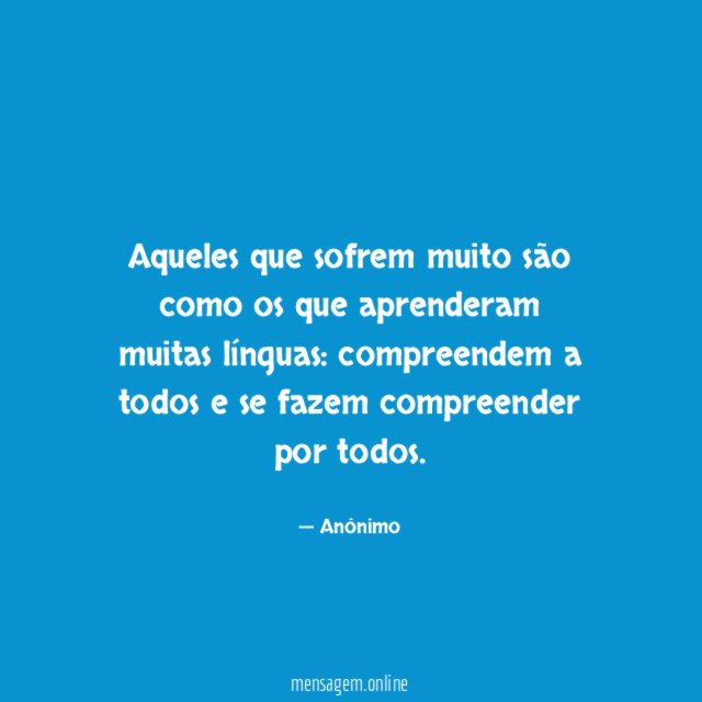 Aqueles que sofrem muito são como os que