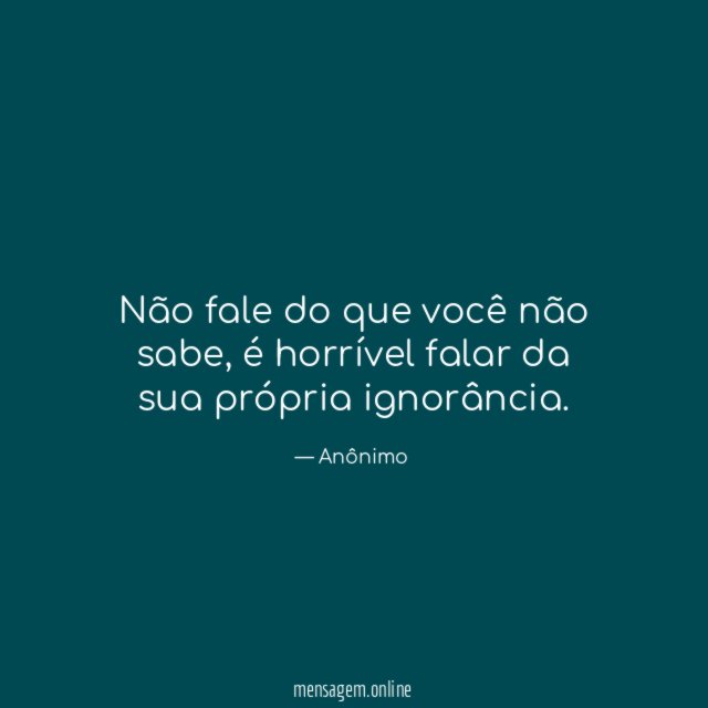 Não fale do que você não sabe