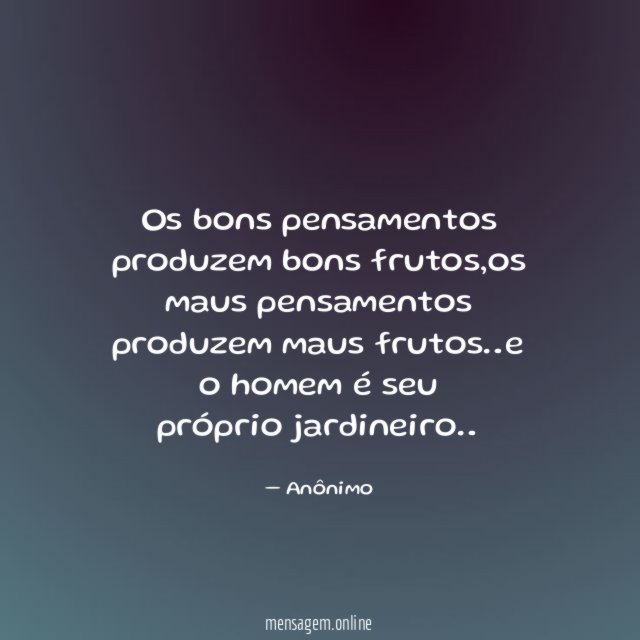 Os bons pensamentos produzem bons frutos