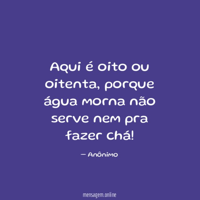 Aqui é oito ou oitenta