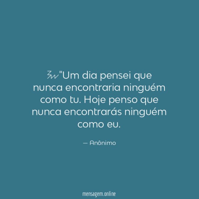 "Um dia pensei que nunca encontraria ninguém como tu