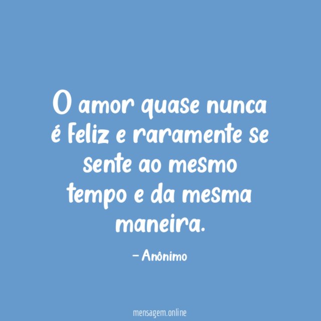 O amor quase nunca é feliz e raramente