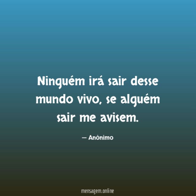 Ninguém irá sair desse mundo vivo