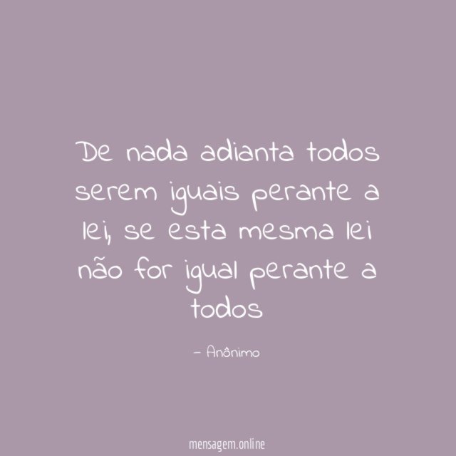 De nada adianta todos serem iguais perante a lei