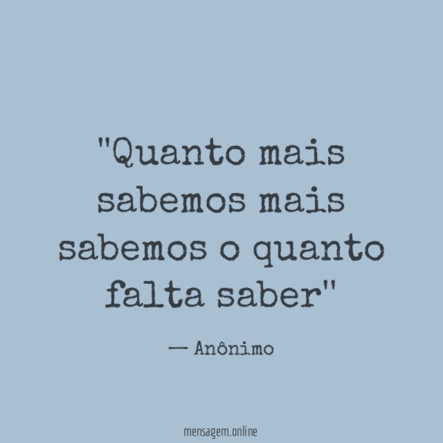 'Quanto mais sabemos mais sabemos o quanto falta saber''