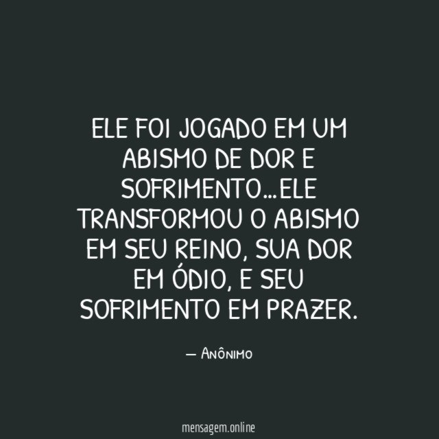 Ele foi jogado em um abismo de dor e sofrimento