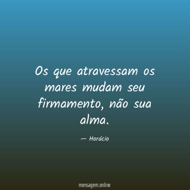 Os que atravessam os mares mudam seu firmamento
