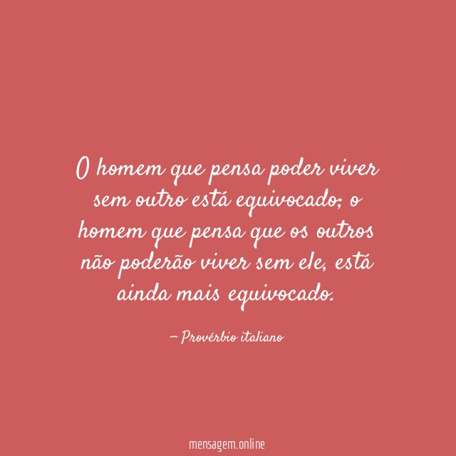 O homem que pensa poder viver sem outro está equivocado