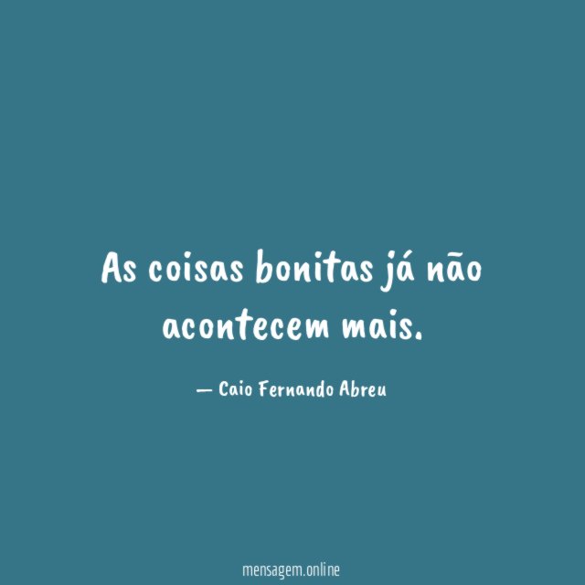 As coisas bonitas já não acontecem mais