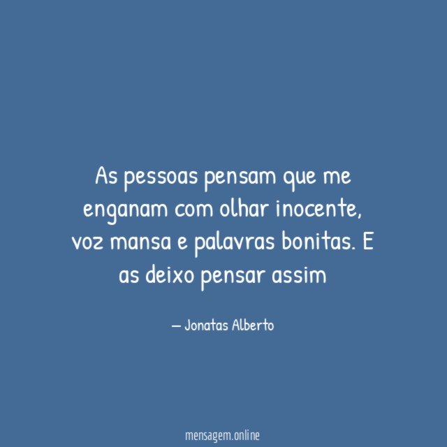 As pessoas pensam que me enganam com olhar inocente