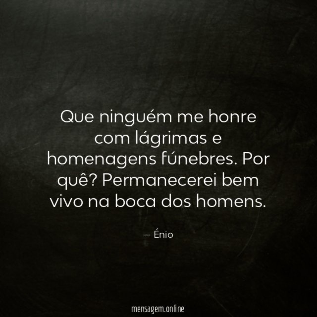 Que ninguém me honre com lágrimas e homenagens fúnebres