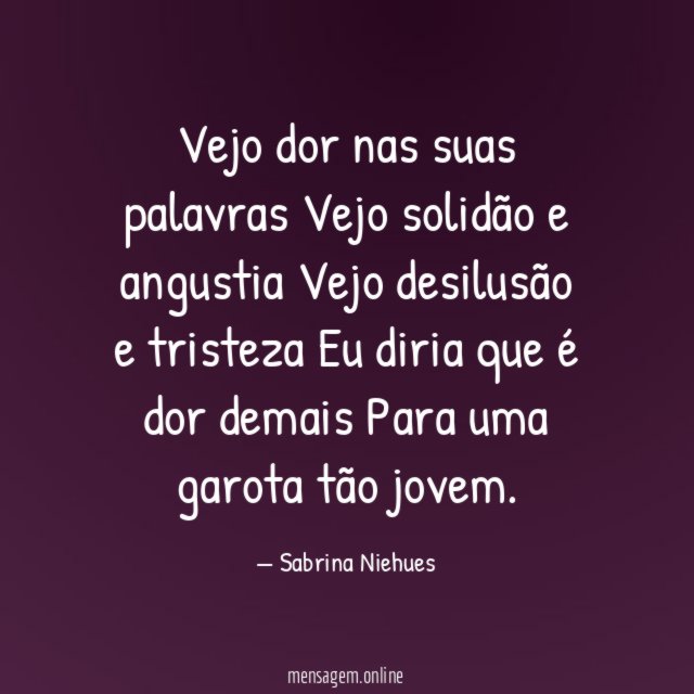 Vejo dor nas suas palavras Vejo solidão e angustia Vejo