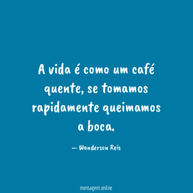 A vida é como um café quente
