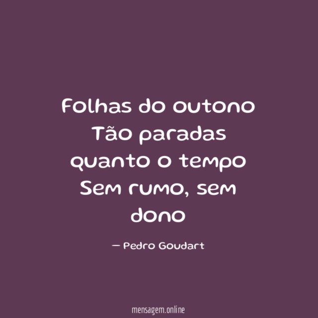 Folhas do outono Tão paradas quanto o tempo Sem rumo