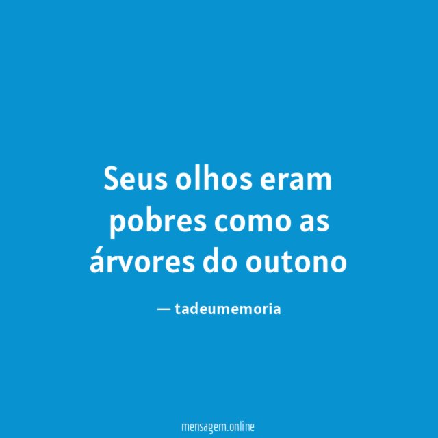 Seus olhos eram pobres como as árvores do outono