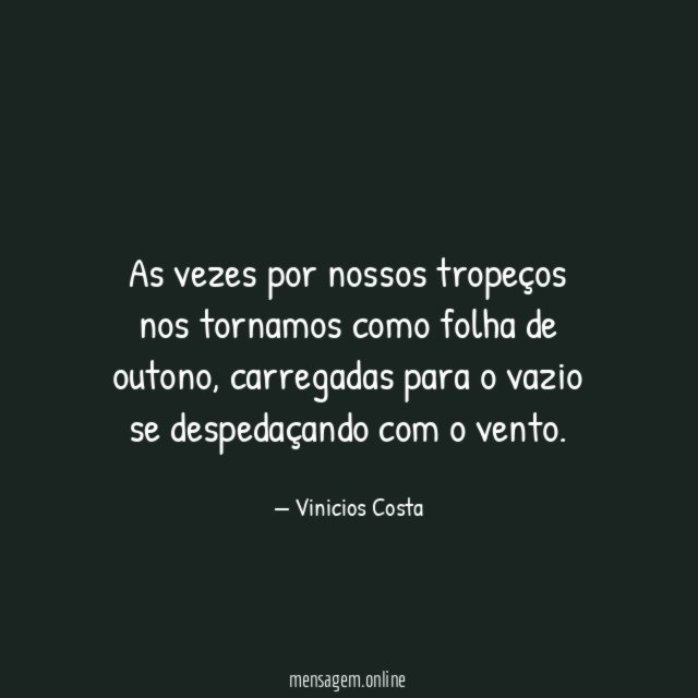 As vezes por nossos tropeços nos tornamos como folha de outono