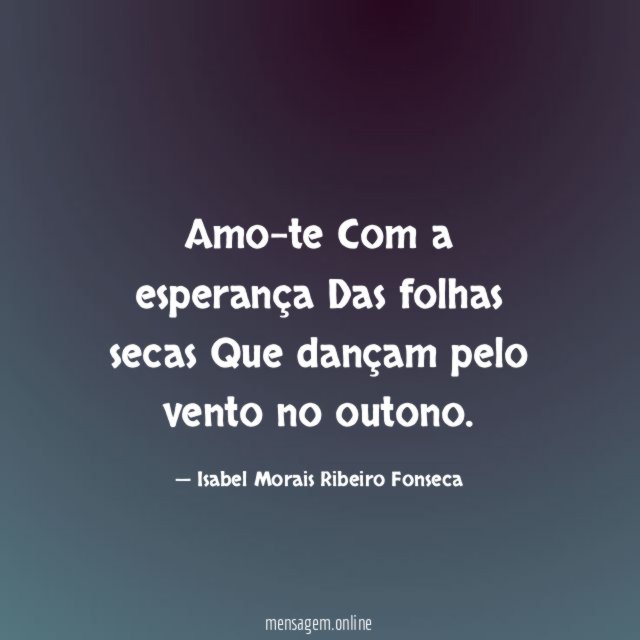 Amo-te Com a esperança Das folhas secas Que dançam pelo vento