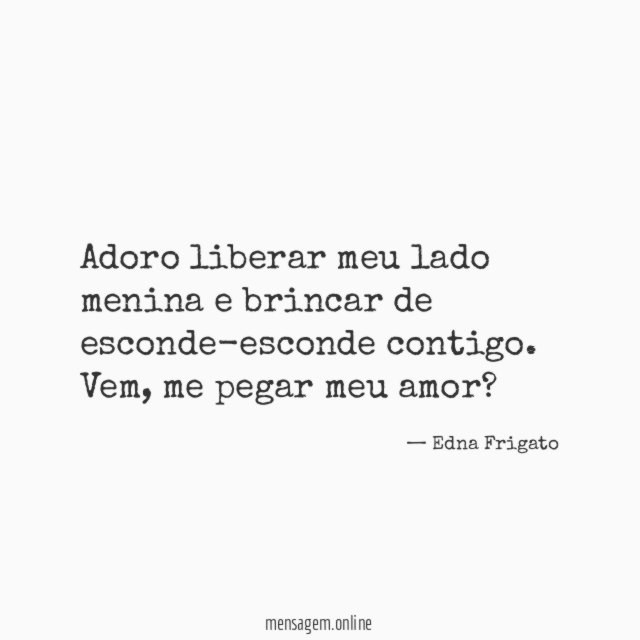 Adoro liberar meu lado menina e brincar de esconde-esconde contigo